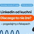 Dlaczego to nie żre? Linkedin od kuchni: WROCŁAW Dlaczego to nie żre? Linkedin od kuchni: WROCŁAW