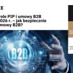 Nowe kontrole PIP i umowy B2B po 8 lipca 2026 r. – jak bezpiecznie stosować umowy B2B? Nowe kontrole PIP i umowy B2B po 8 lipca 2026 r. – jak bezpiecznie stosować umowy B2B?